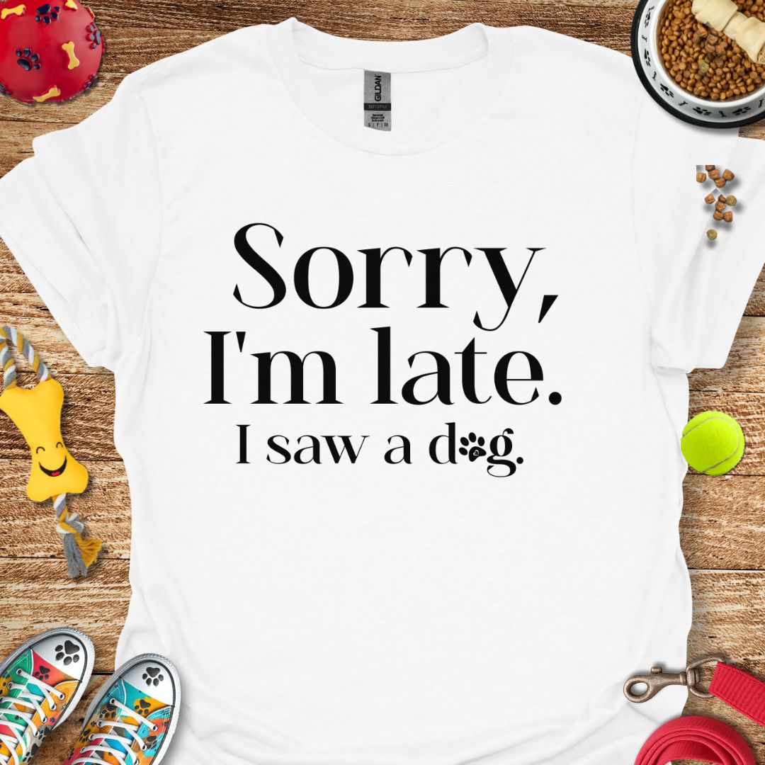 Sorry I'm Late I saw a Dog T-Shirt