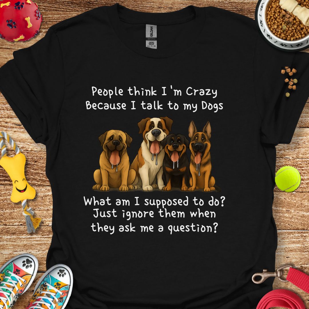 People Think I'm Crazy T-Shirt
