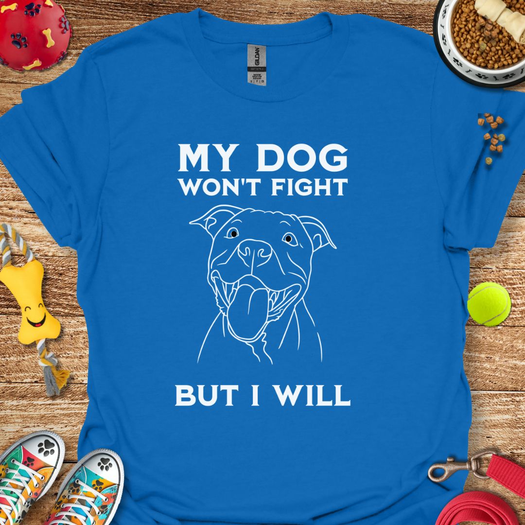 My Dog Wont Fight Pitbull T-Shirt