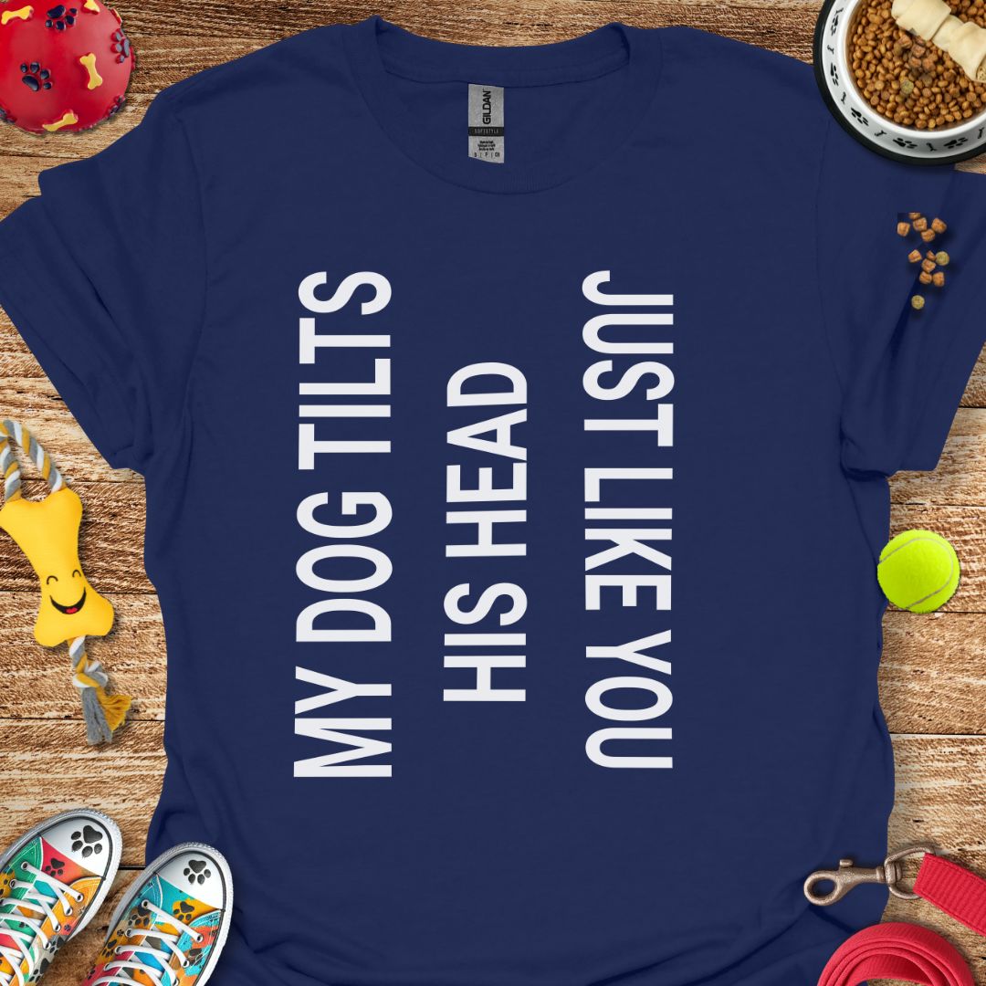 My Dog Tilts His Head T-Shirt