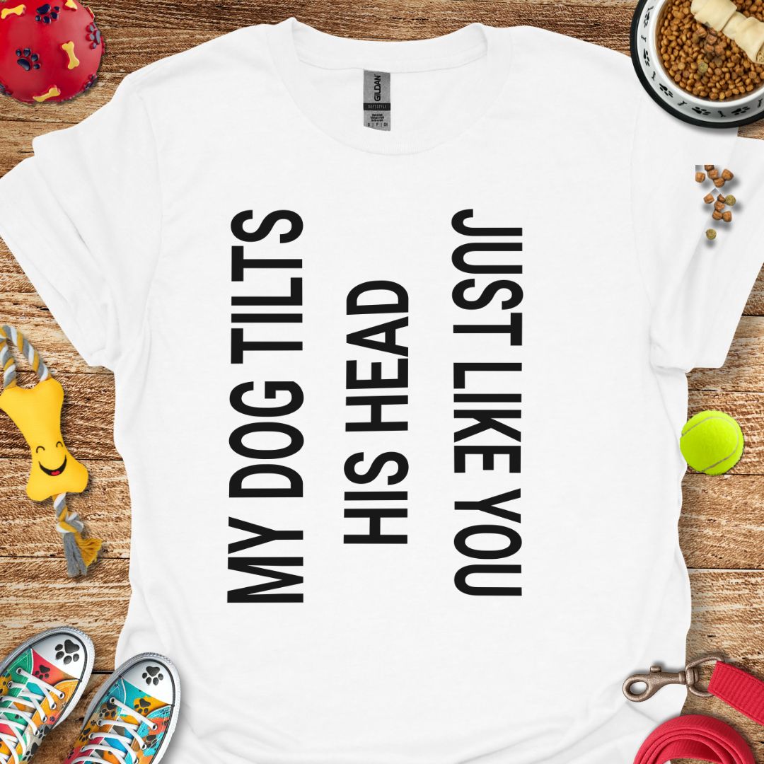 My Dog Tilts His Head T-Shirt