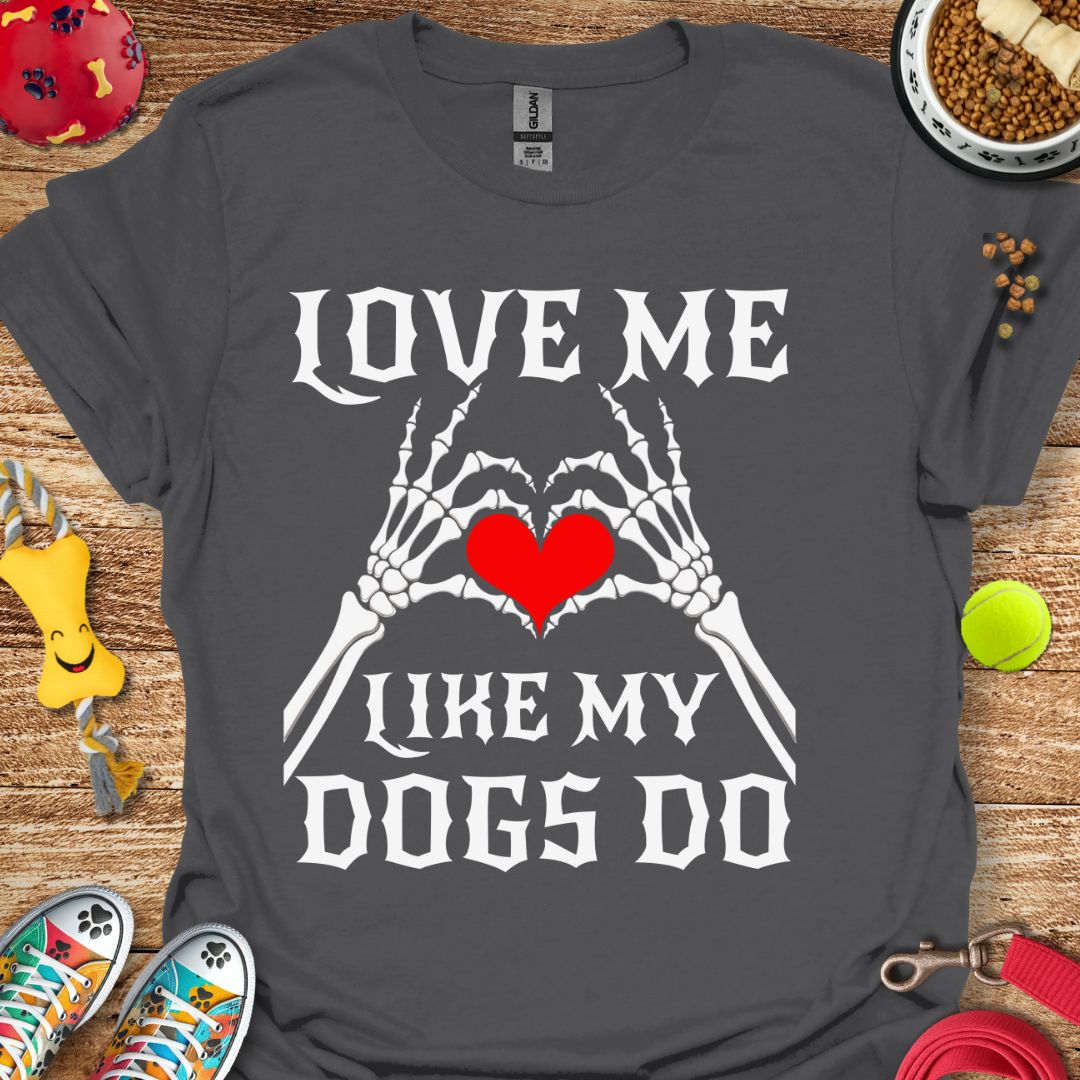 Love Me Like My Dogs T-Shirt