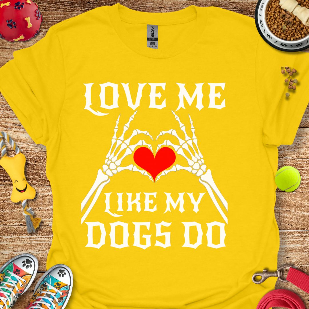 Love Me Like My Dogs T-Shirt