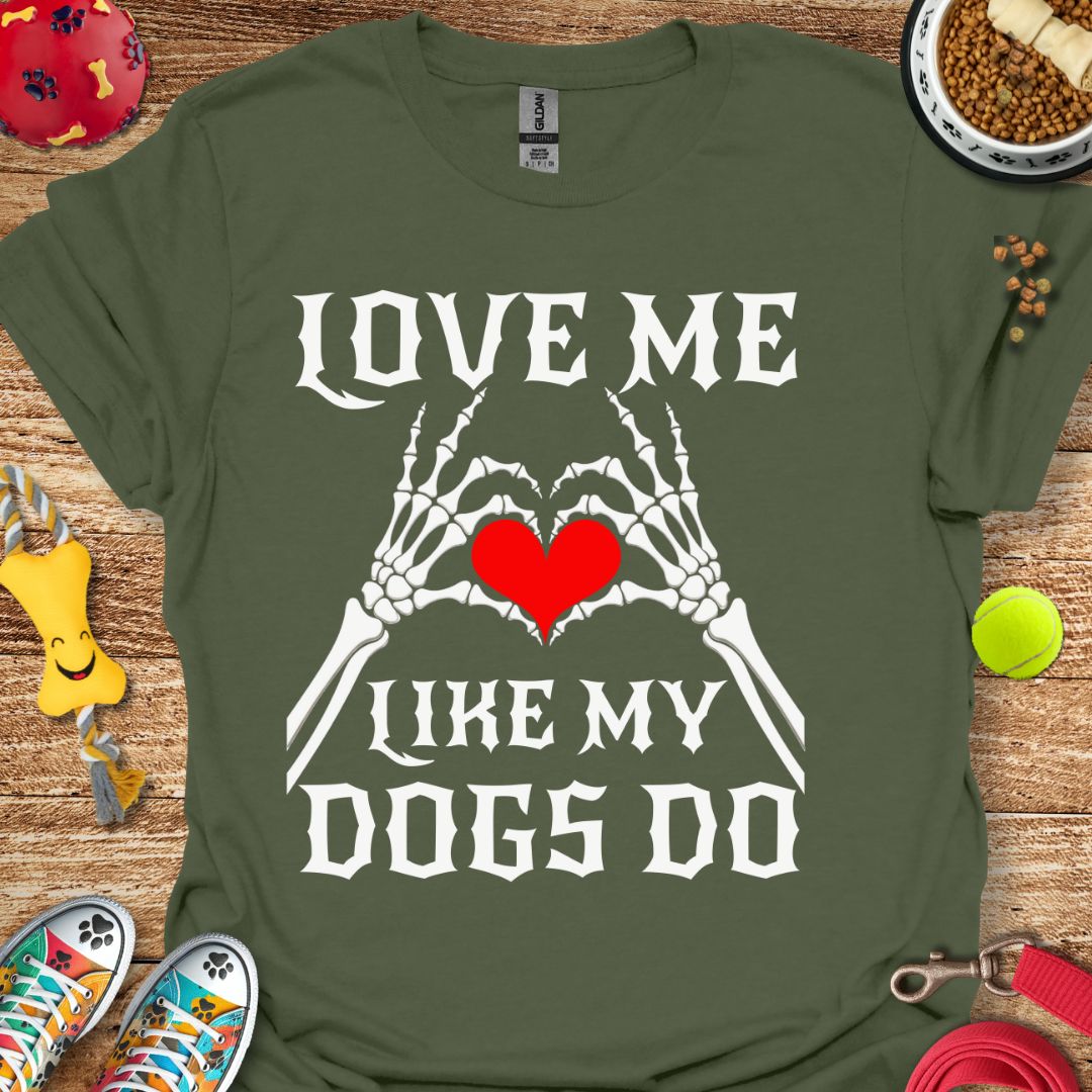 Love Me Like My Dogs T-Shirt