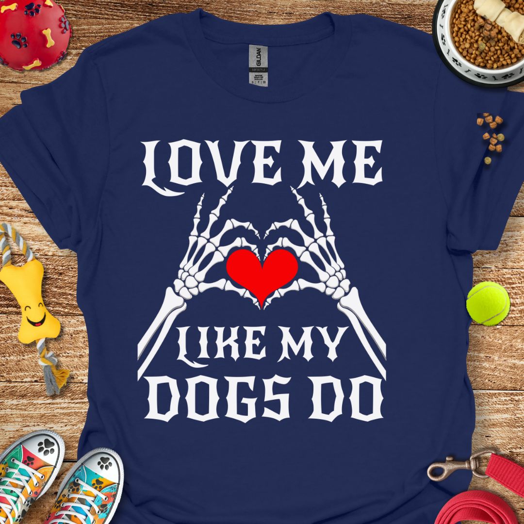 Love Me Like My Dogs T-Shirt