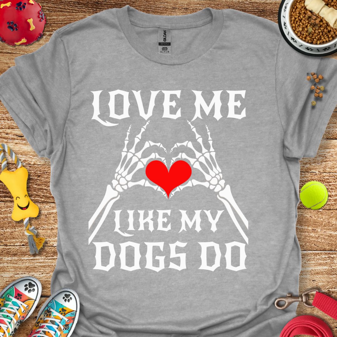 Love Me Like My Dogs T-Shirt