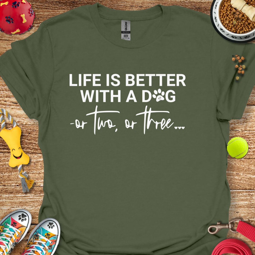Life is Better With a Dog or Two or Three T-Shirt
