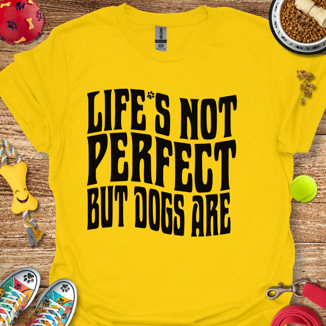 Life's Not Perfect But Dogs Are T-Shirt