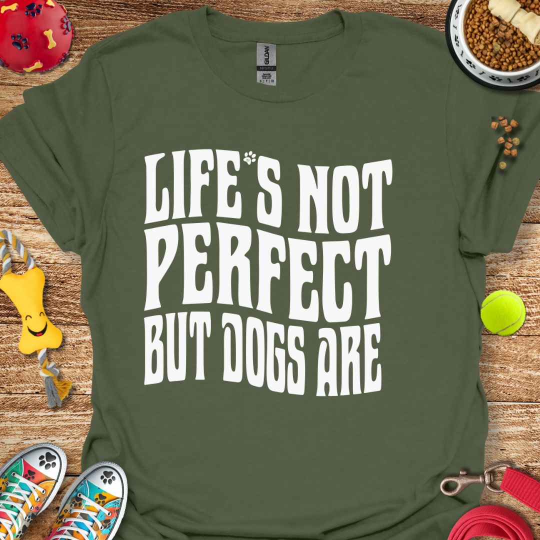 Life's Not Perfect But Dogs Are T-Shirt