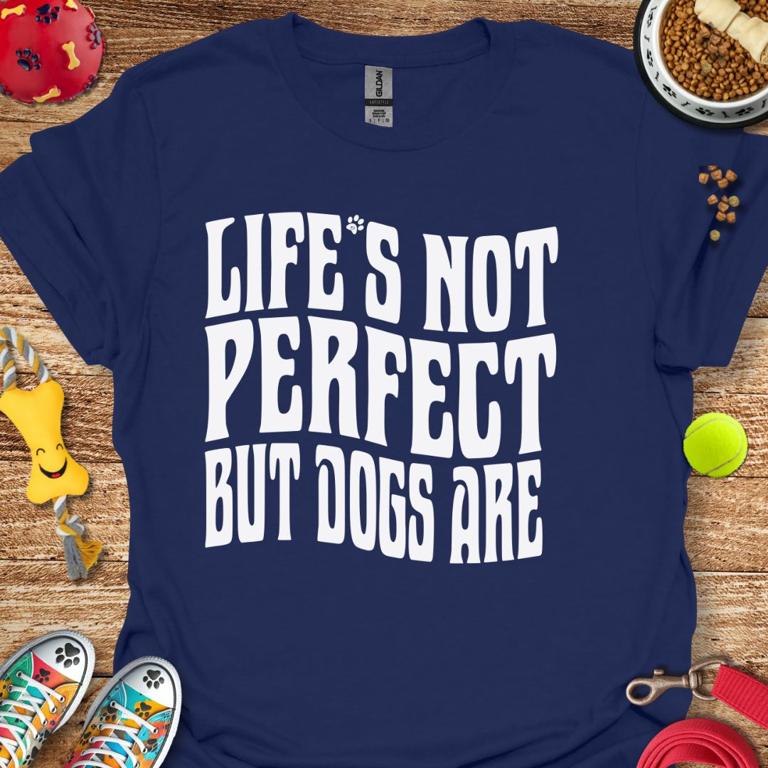 Life's Not Perfect But Dogs Are T-Shirt