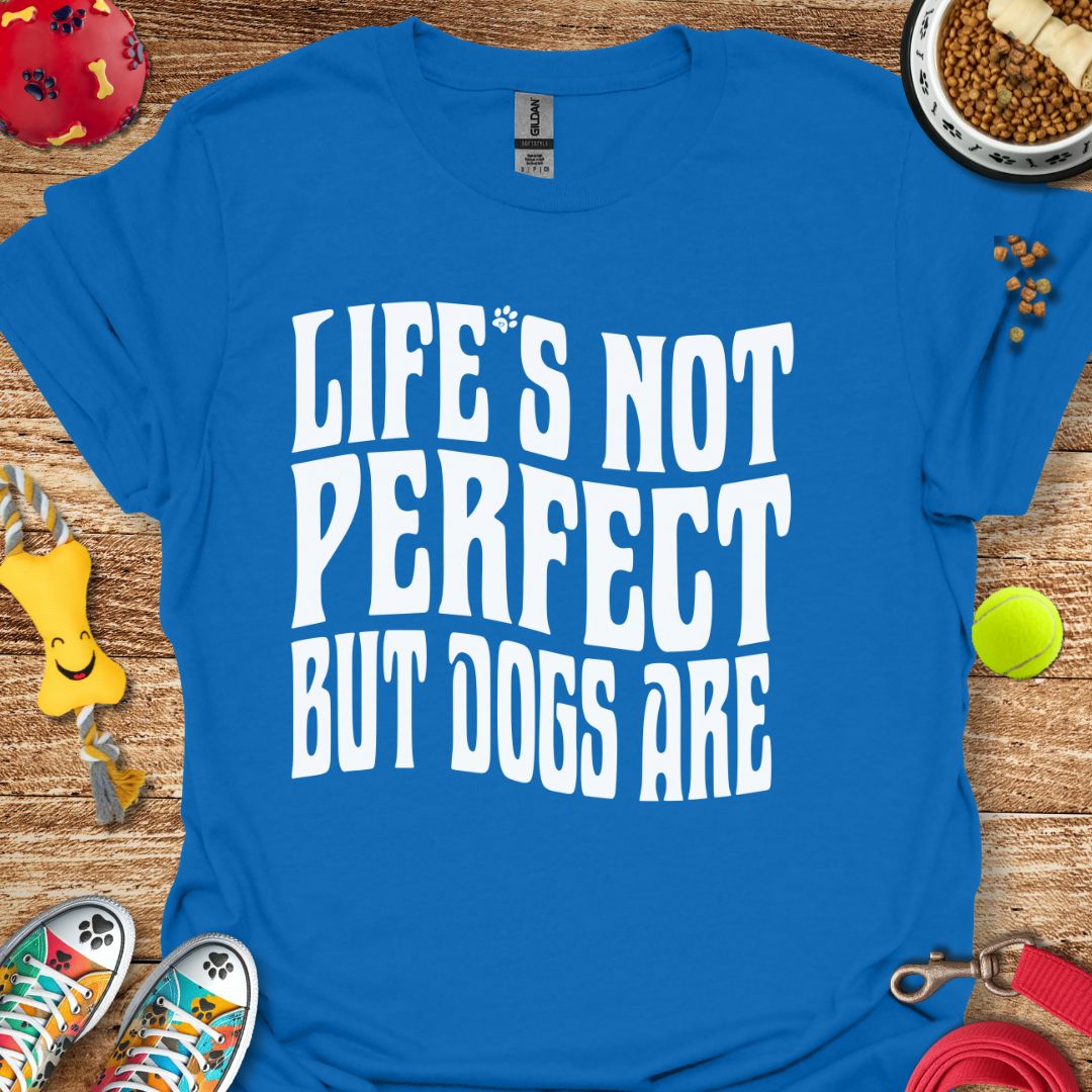 Life's Not Perfect But Dogs Are T-Shirt