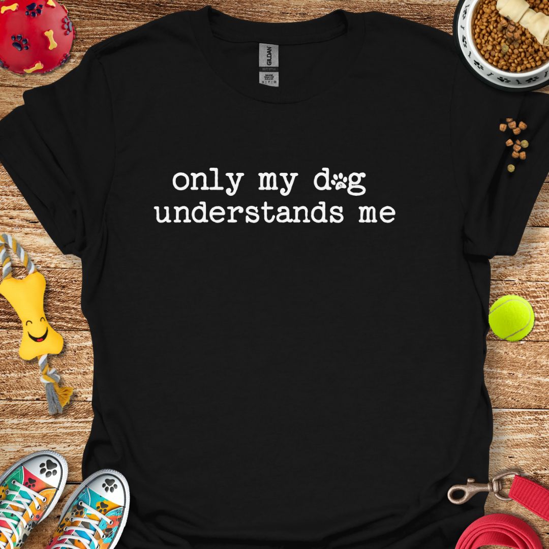 Only My Dog Understands Me T-Shirt
