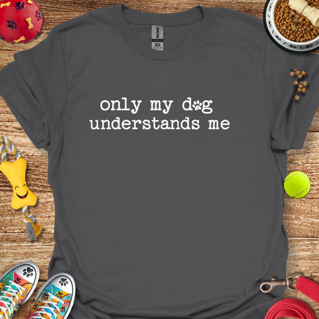 Only My Dog Understands Me T-Shirt