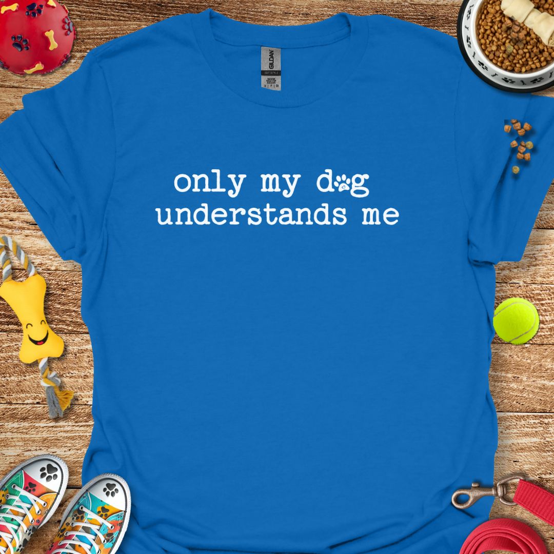 Only My Dog Understands Me T-Shirt