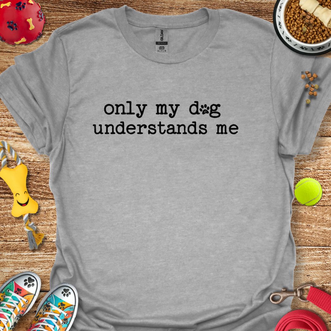 Only My Dog Understands Me T-Shirt