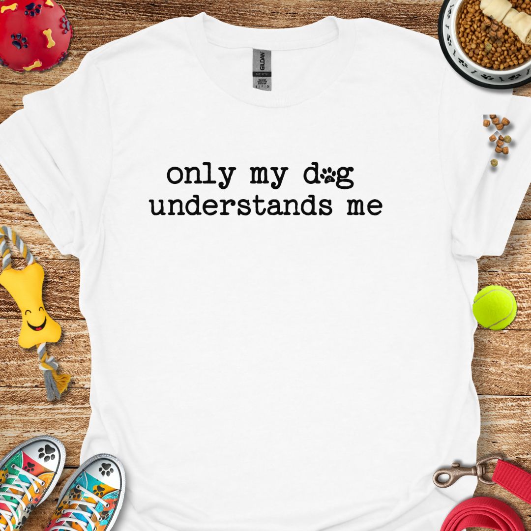 Only My Dog Understands Me T-Shirt