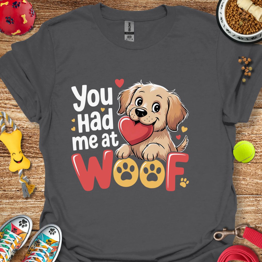 You Had Me at Woof T-Shirt