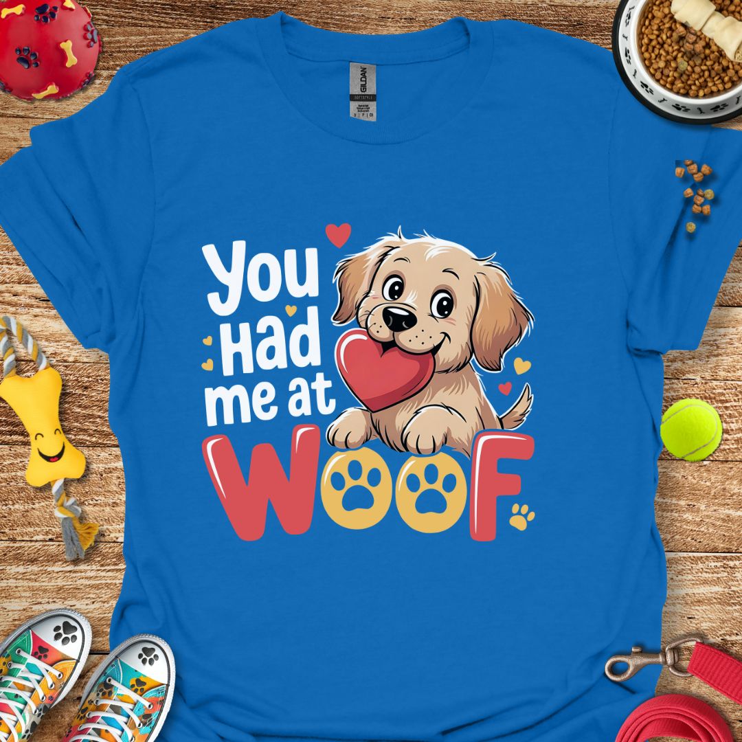 You Had Me at Woof T-Shirt