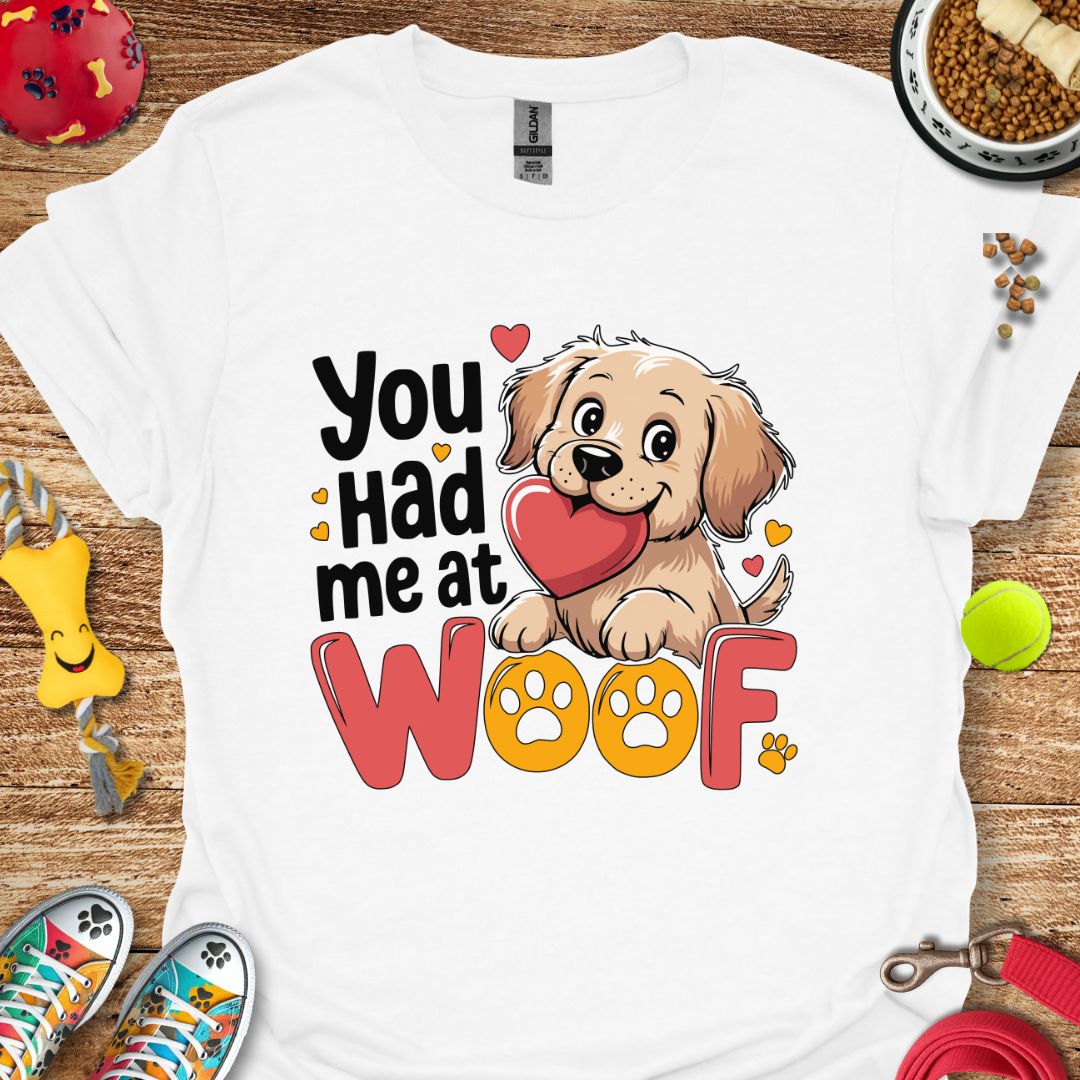 You Had Me at Woof T-Shirt