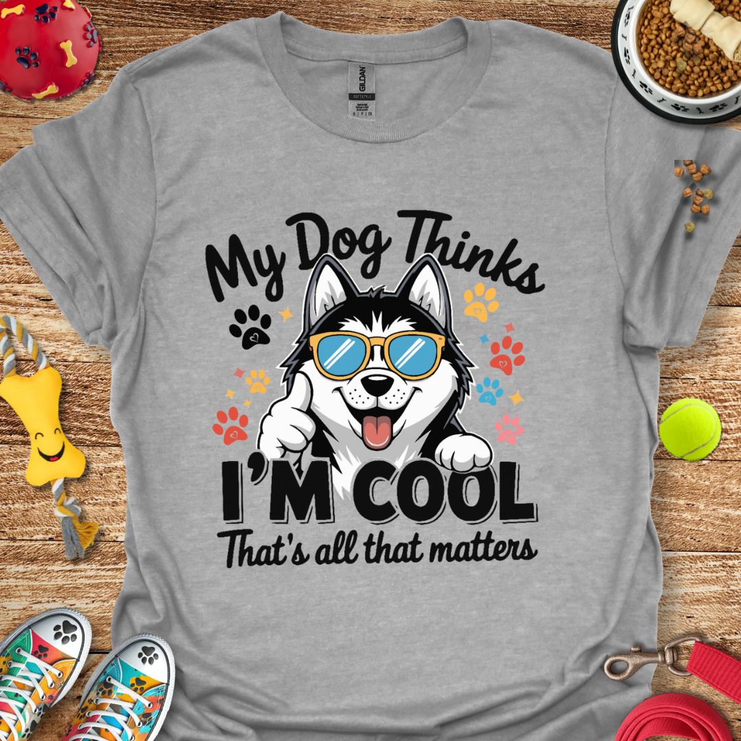 My Dog Thinks I'm Cool (Husky) T-Shirt