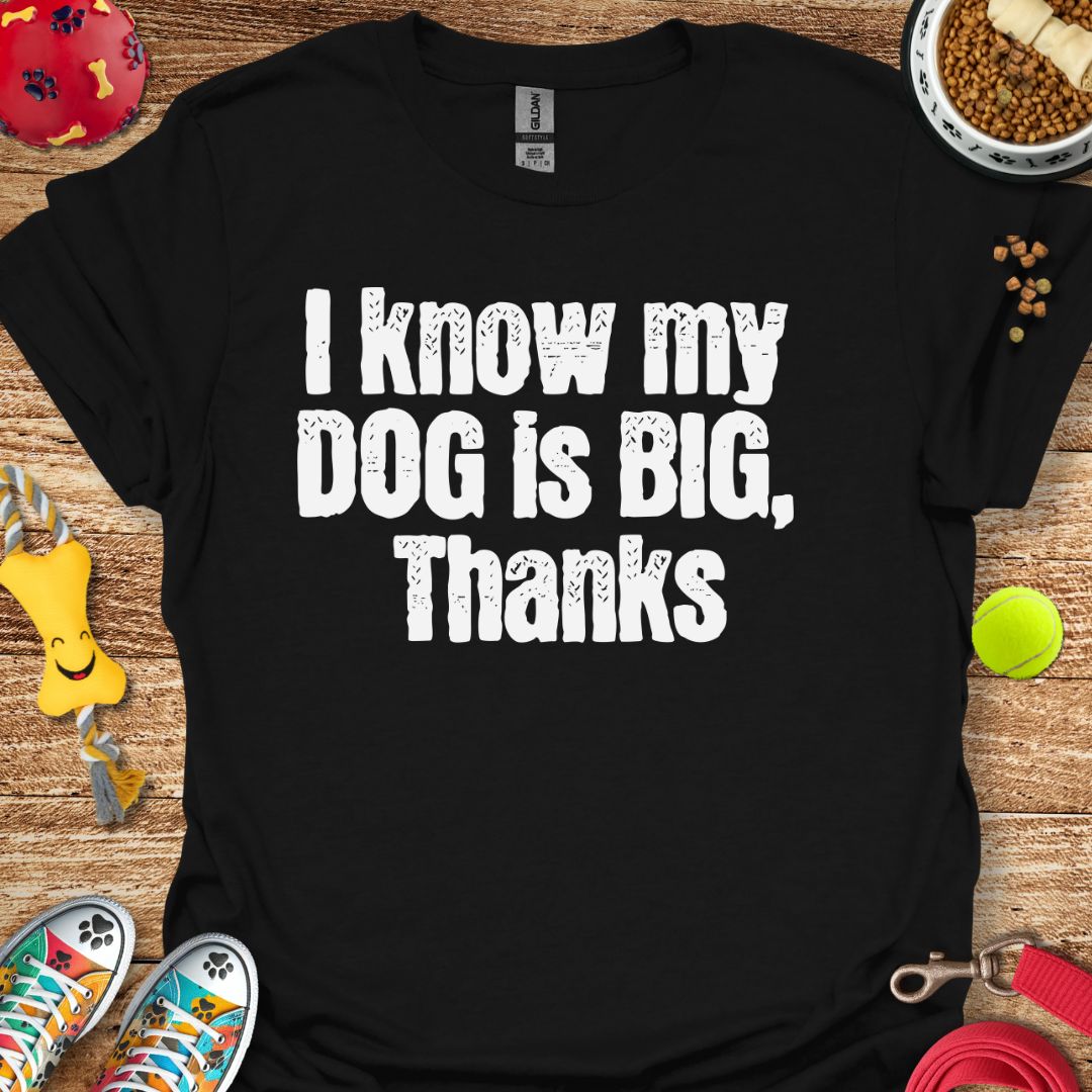 I Know My Dog is Big T-Shirt