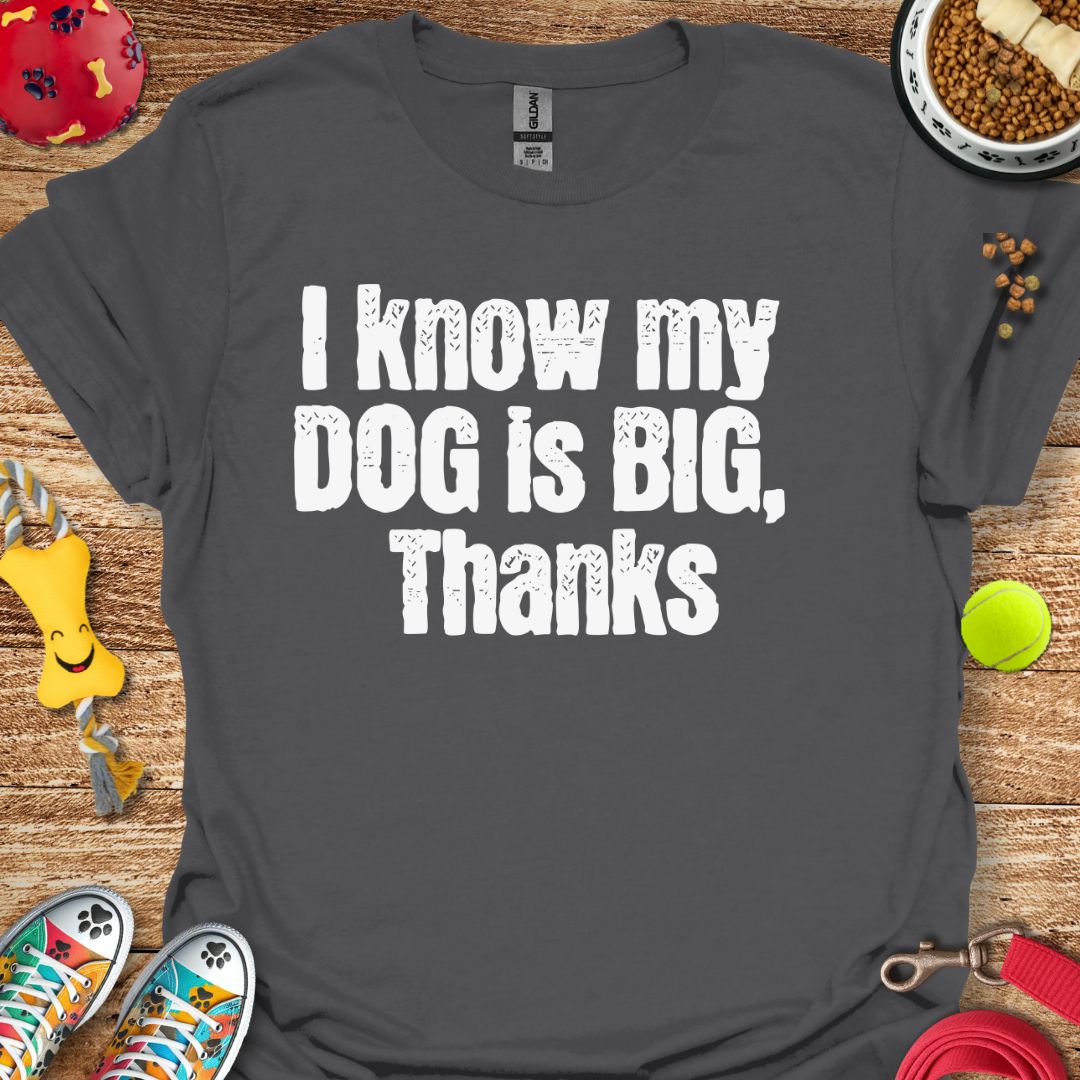I Know My Dog is Big T-Shirt