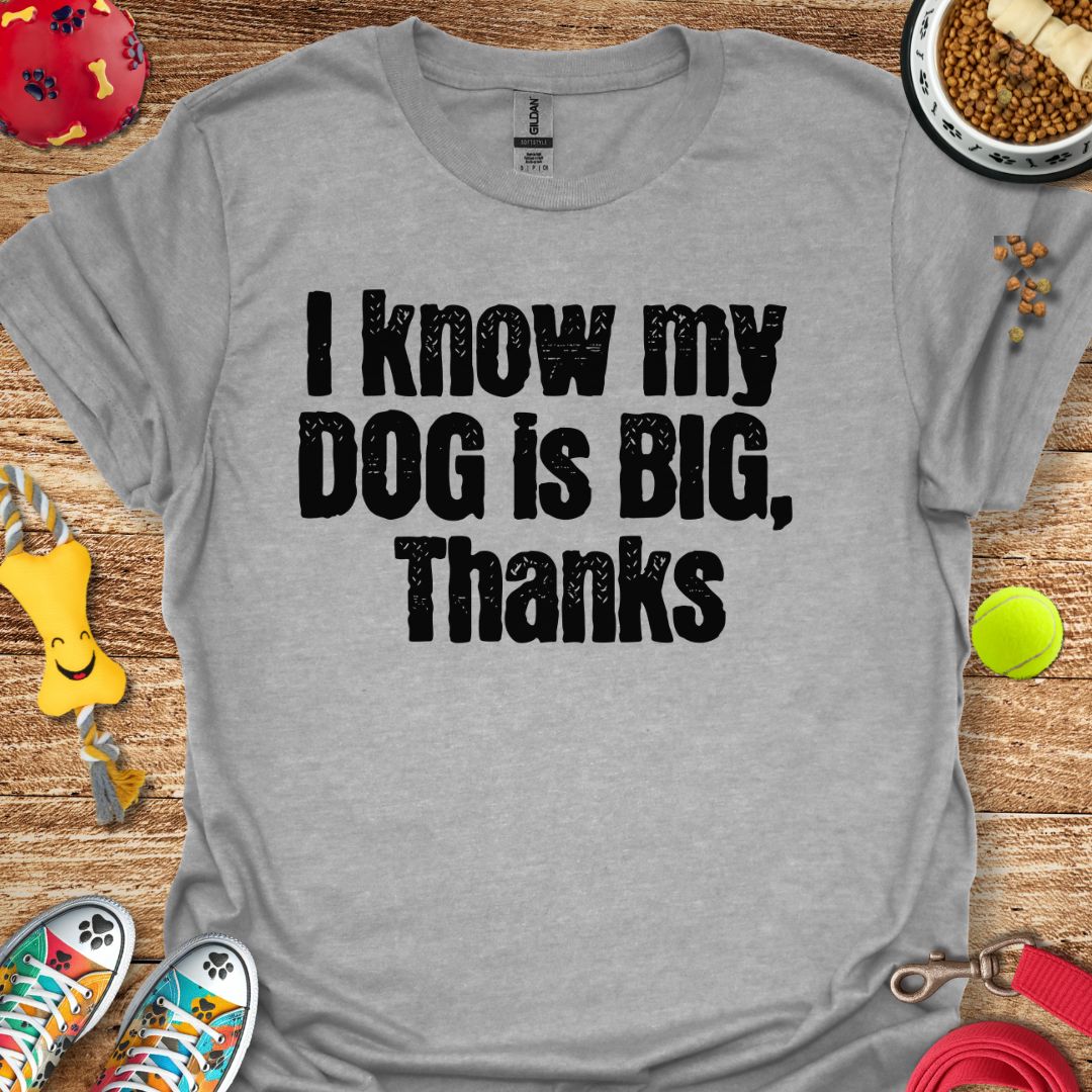 I Know My Dog is Big T-Shirt