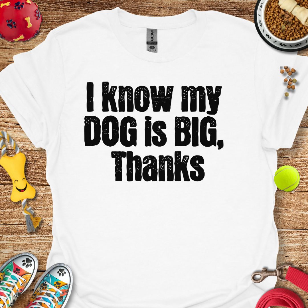 I Know My Dog is Big T-Shirt