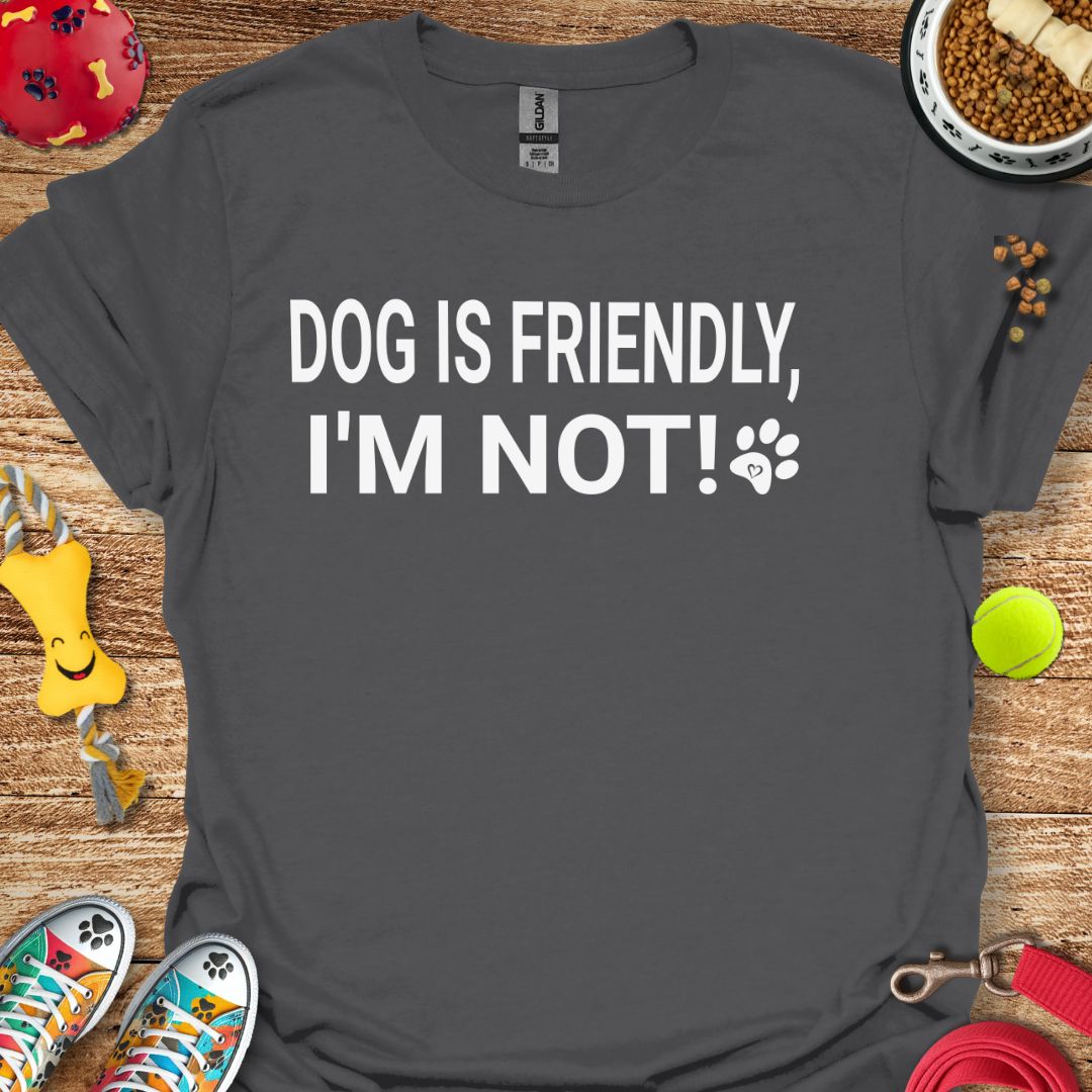Dog is Friendly I'm Not T-Shirt