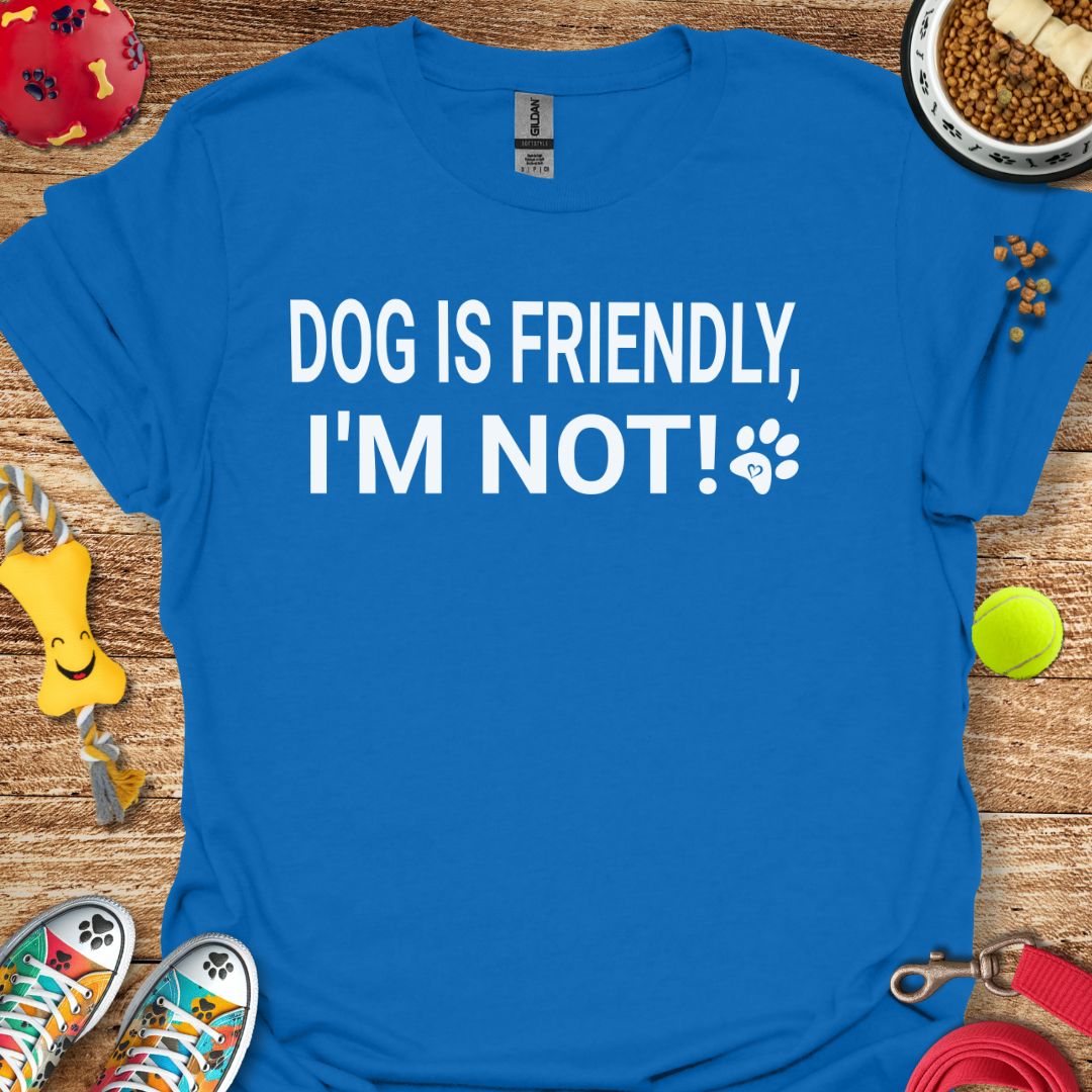 Dog is Friendly I'm Not T-Shirt