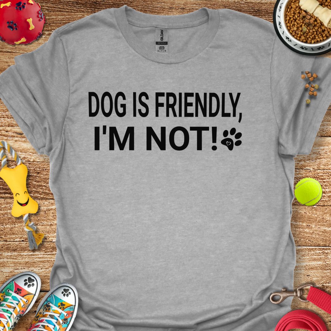 Dog is Friendly I'm Not T-Shirt