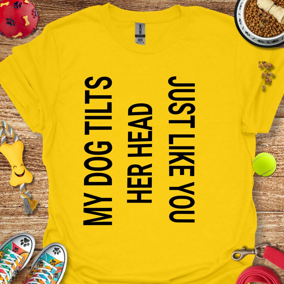 My Dog Tilts Her Head T-Shirt