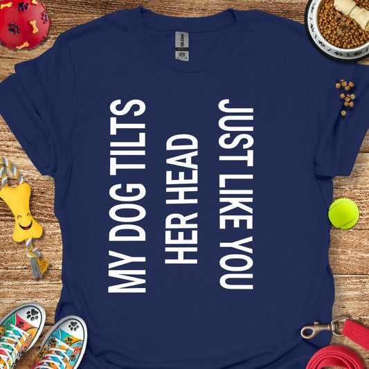 My Dog Tilts Her Head T-Shirt