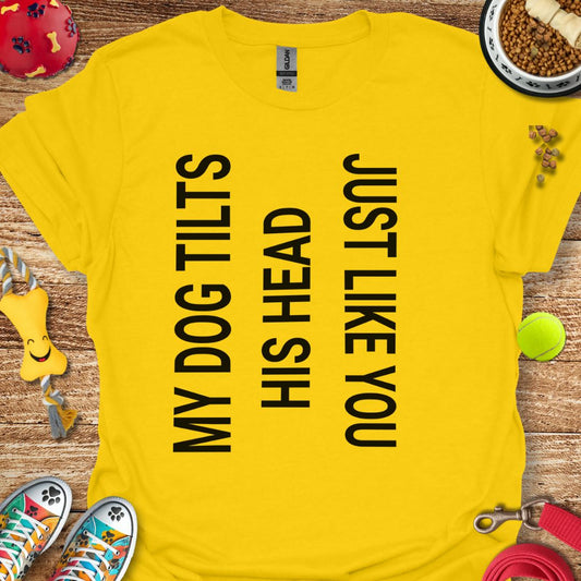 My Dog Tilts His Head T-Shirt
