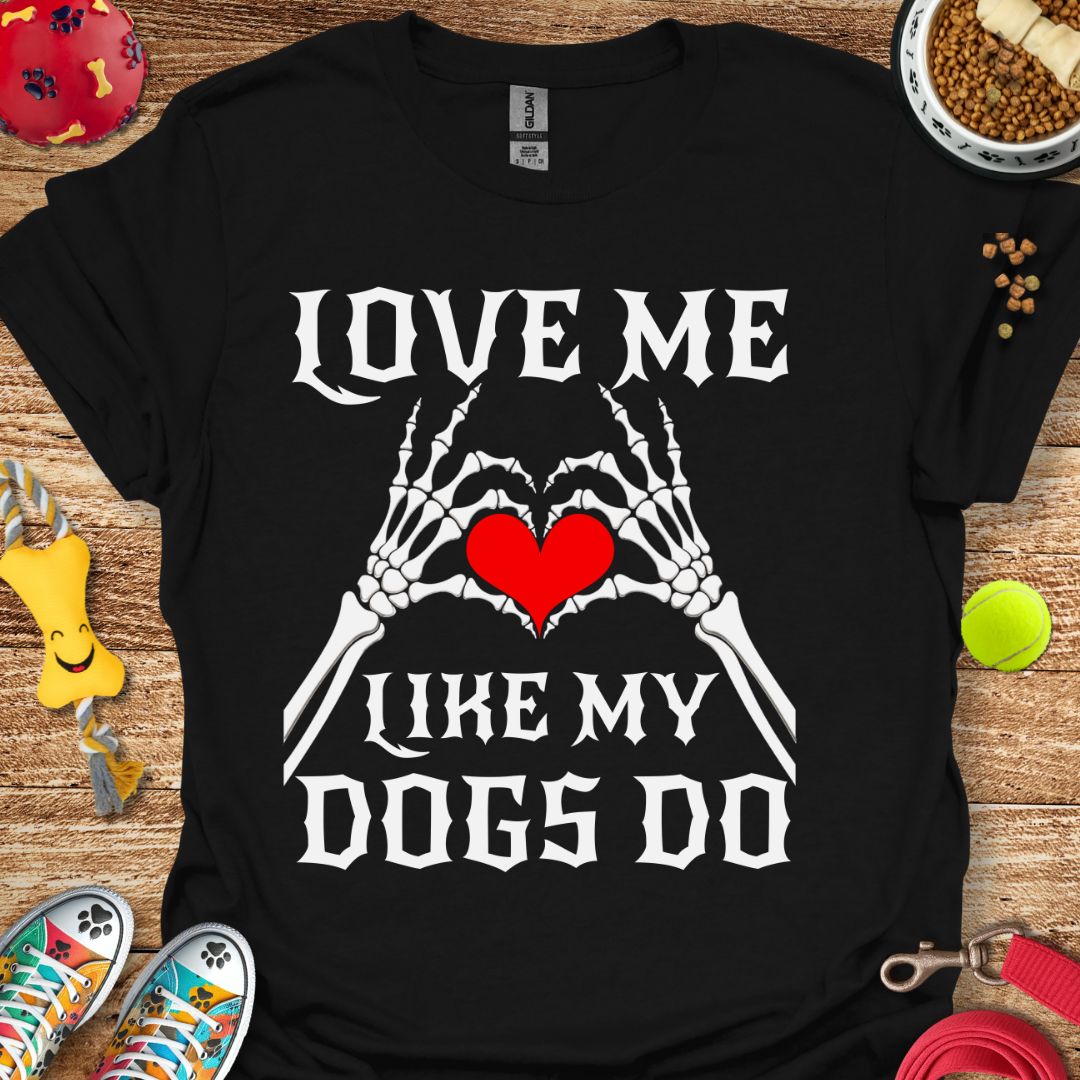 Love Me Like My Dogs T-Shirt