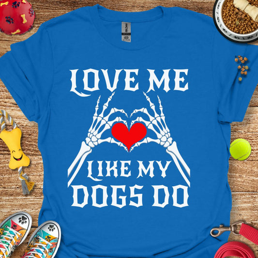 Love Me Like My Dogs T-Shirt