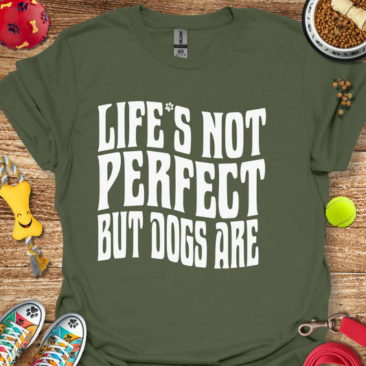 Life's Not Perfect But Dogs Are T-Shirt