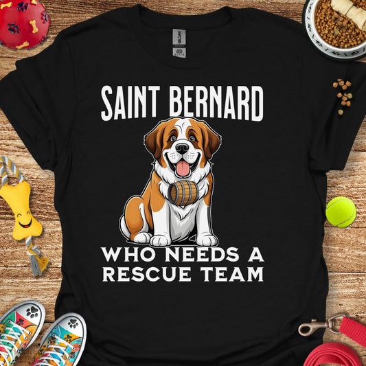 Saint Bernard Who Needs a Rescue Team T-Shirt